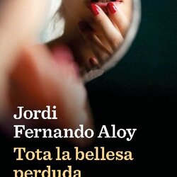 Presentació de Tota la bellesa perduda de l'autor Jordi Fernando Aloy
